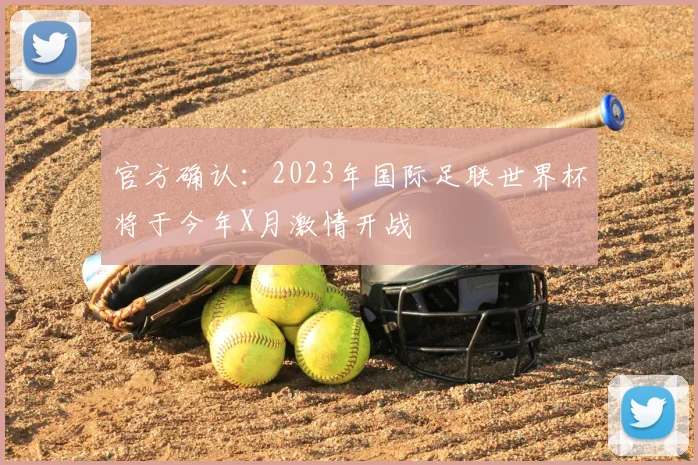 官方确认:2023年国际足联世界杯将于今年X月激情开战