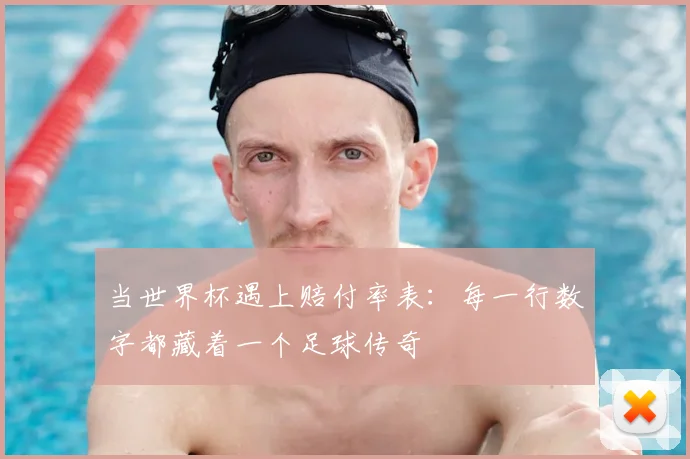 当世界杯遇上赔付率表：每一行数字都藏着一个足球传奇