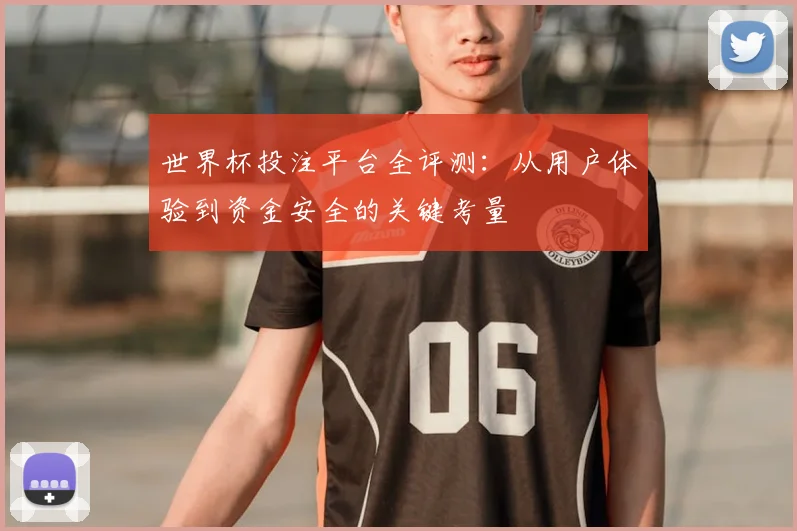 世界杯投注平台全评测:从用户体验到资金安全的关键考量