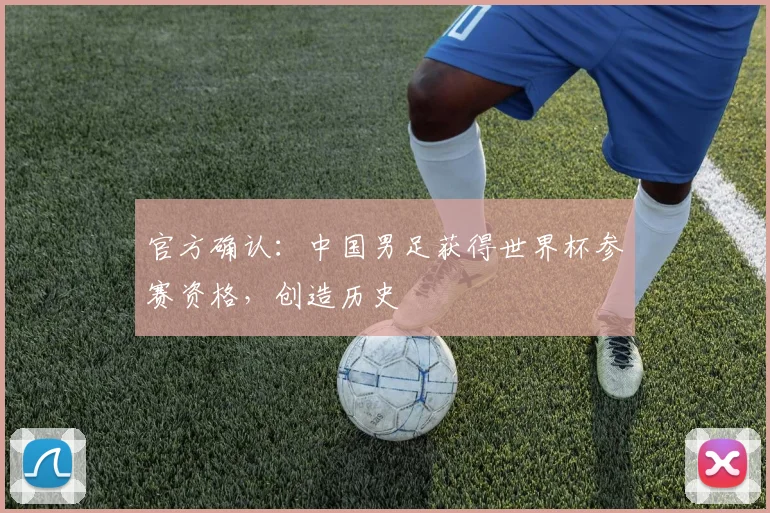 官方确认：中国男足获得世界杯参赛资格，创造历史
