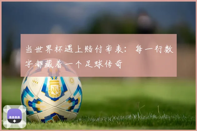 当世界杯遇上赔付率表：每一行数字都藏着一个足球传奇