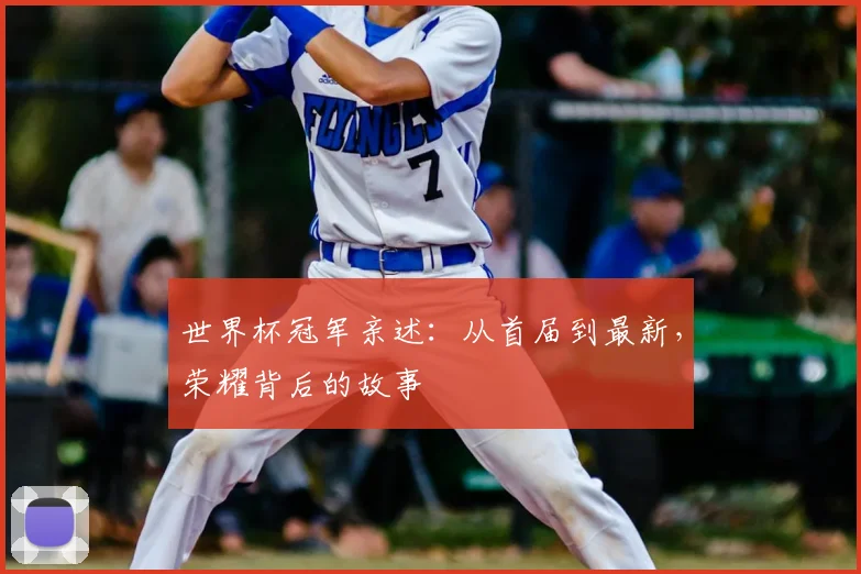 世界杯冠军亲述：从首届到最新，荣耀背后的故事