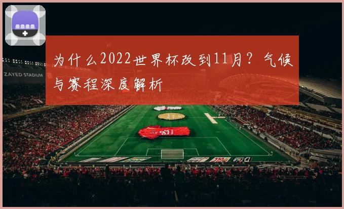 为什么2022世界杯改到11月？气候与赛程深度解析